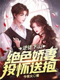 逆徒下山：绝色娇妻投怀送抱章节列表