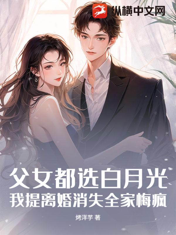 父女都选白月光，我提离婚消失全家悔疯章节列表