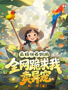 直播领养鹦鹉，全网跪求我卖异宠章节列表