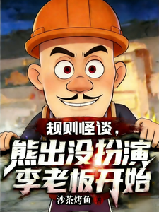 规则怪谈，熊出没扮演李老板开始章节列表