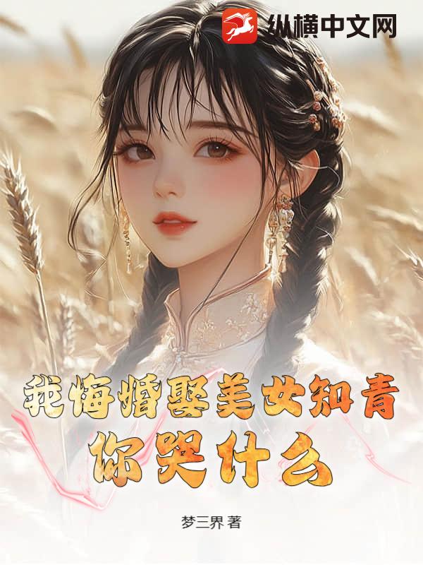 我悔婚娶美女知青，你哭什么？章节列表