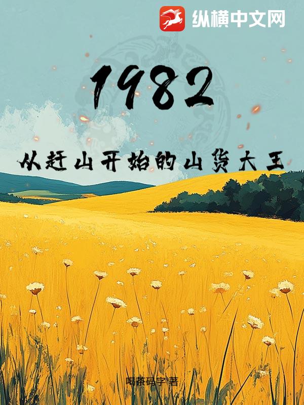 1982，从赶山开始的山货大王章节列表